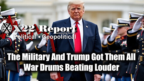 New X22 Report: The Military And Trump Got Them All War Drums Beating Louder