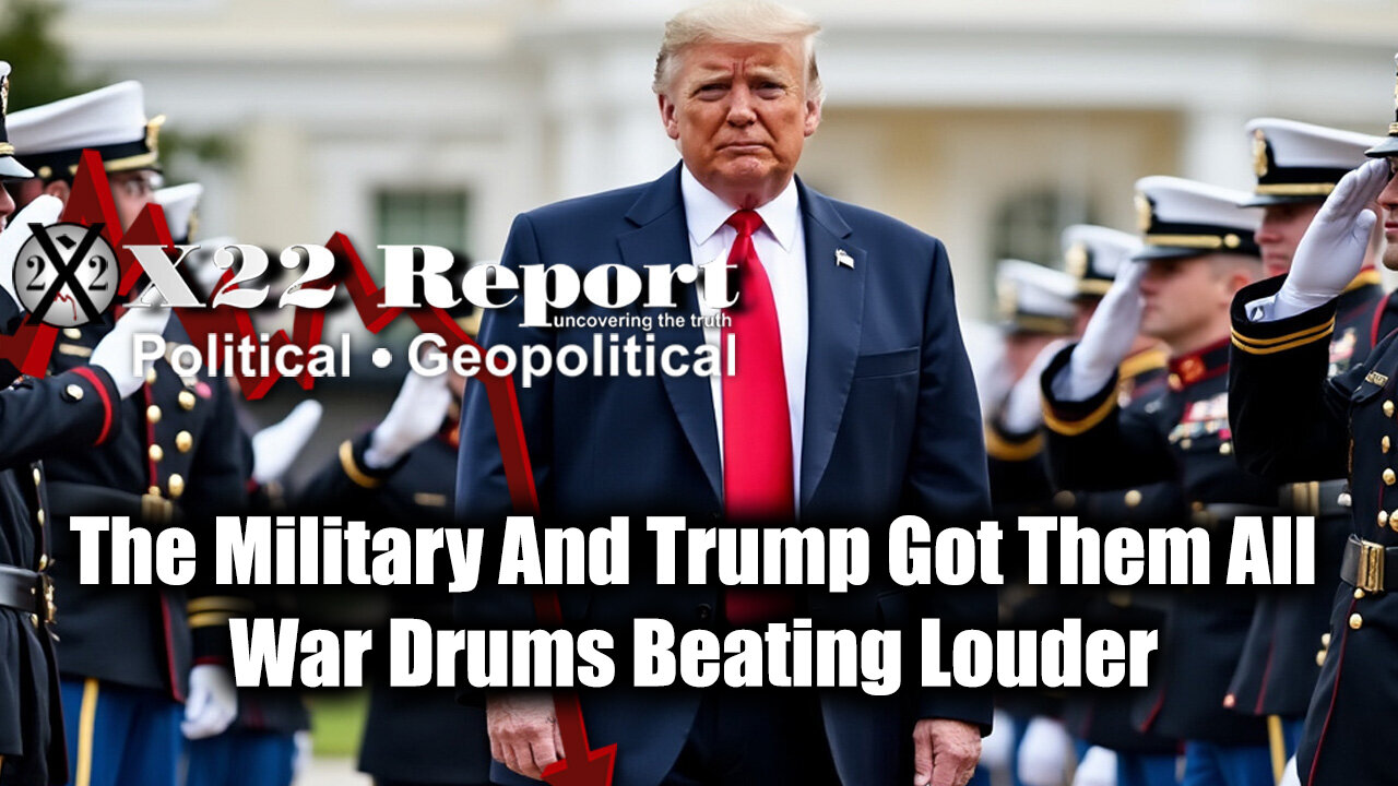 New X22 Report: The Military And Trump Got Them All War Drums Beating Louder