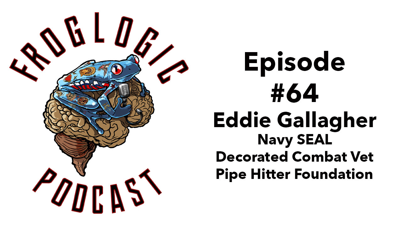 Froglogic Podcast EP #64 Eddie Gallagher Navy SEAL Pipe Hitter Foundation