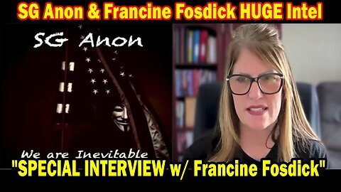 SG Anon & Francine Fosdick HUGE Intel Sep 18- 'SPECIAL INTERVIEW w- Francine Fosdick'