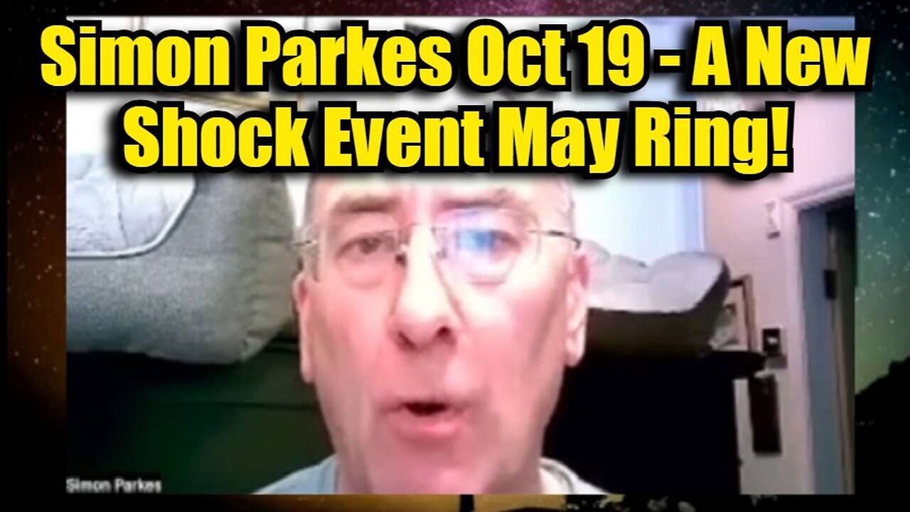 Simon Parkes Oct 19, 2024 - A New Shock Event May Ring!