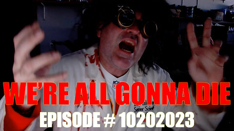 WE'RE ALL GONNA DIE - EPISODE # 10202023