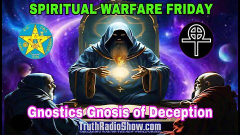 Gnostics Gnosis of Deception - Spiritual Warfare Friday Live 9pm et