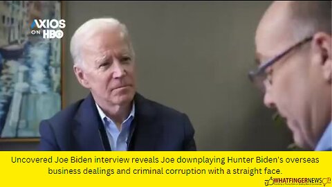 Uncovered Joe Biden interview reveals Joe downplaying Hunter Biden's overseas business dealings