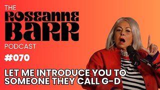 Let me introduce you to someone they call G-D | The Roseanne Barr Podcast #70