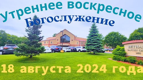 Утреннее воскресное Богослужение 18 августа 2024 года