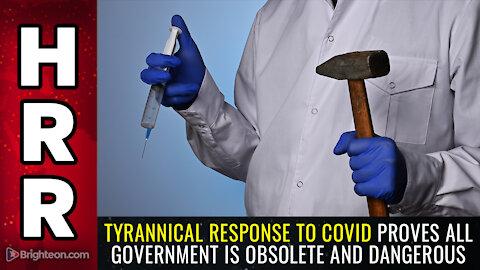 Tyrannical response to covid proves all government is OBSOLETE and DANGEROUS