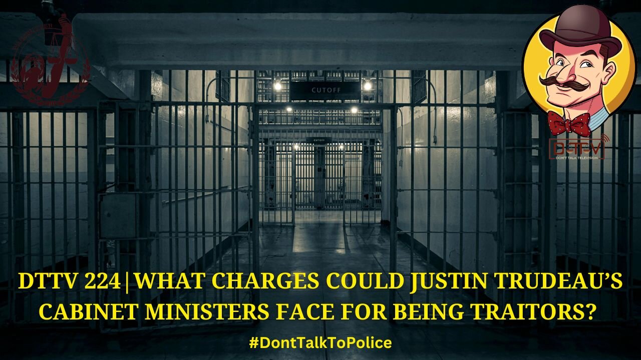 ⚖️DTTV 224⚖️| What Charges Could Justin Trudeau’s Cabinet Ministers Face for being Traitors…?