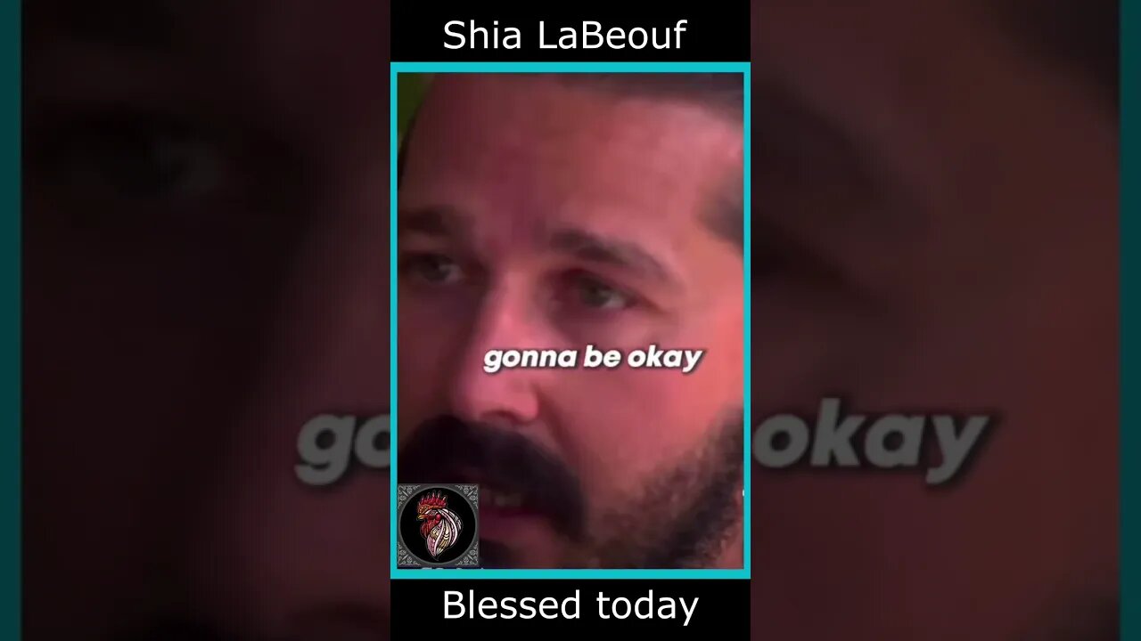 Shia LaBeouf - I am BLESSED today and all is going to be OKAY #inspiration #interview