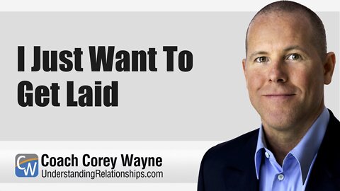 I Just Want To Get Laid