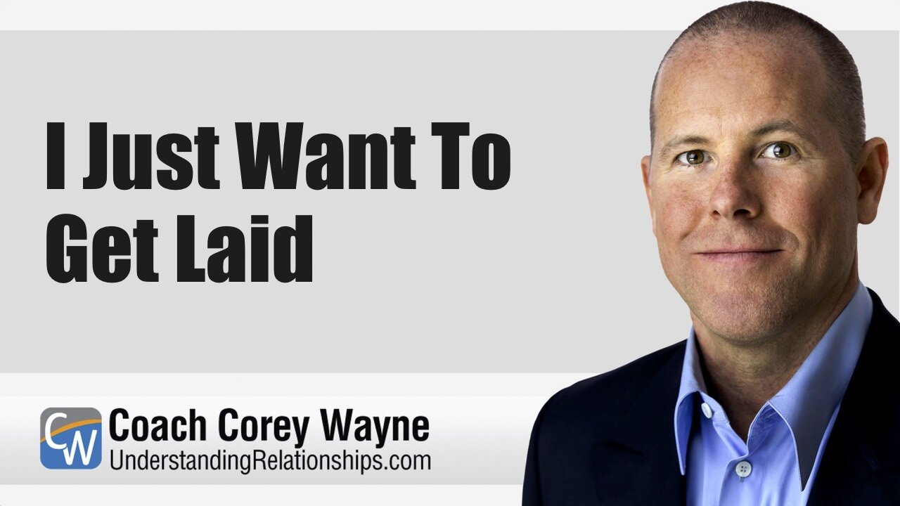 I Just Want To Get Laid