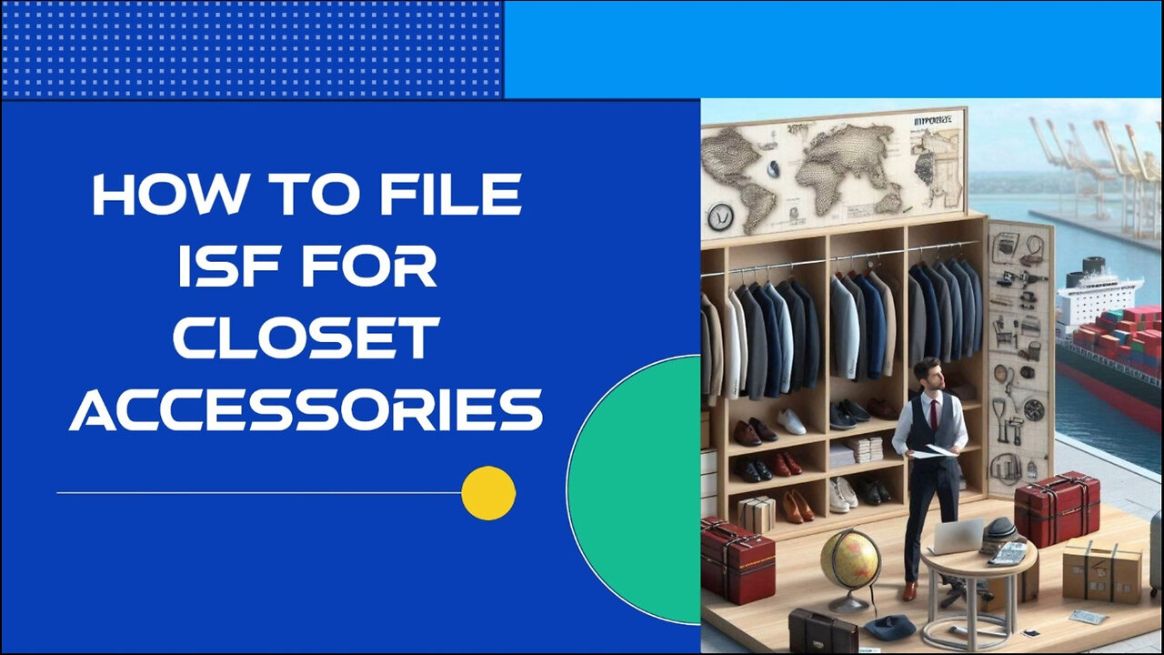 Mastering ISF Requirements: Filing for Closet Accessories Made Easy!