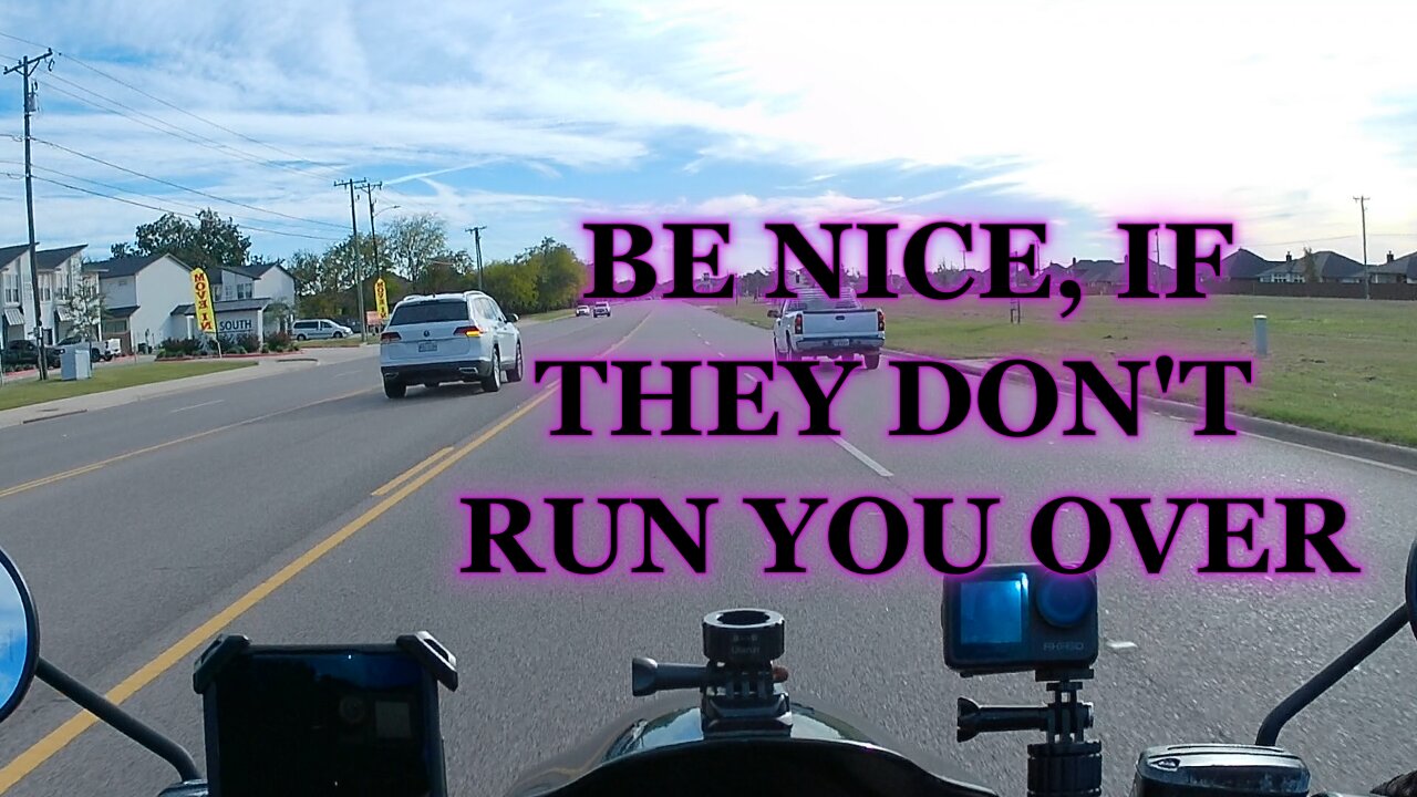 BE NICE, IF THEY DON'T RUN YOU OVER!