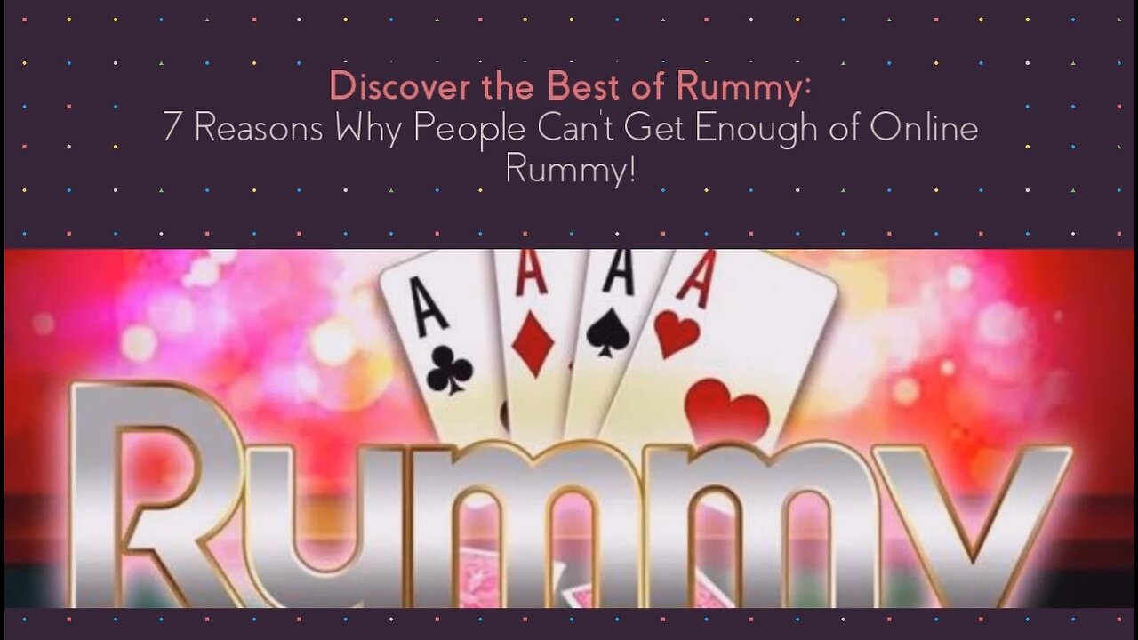 Discover the Best of Rummy: 7 Reasons Why People Can’t Get Enough of Online Rummy!