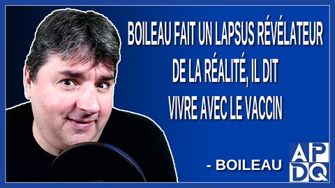 Boileau fait un lapsus révélateur de la réalité, Il dit vivre avec le vaccin. lol