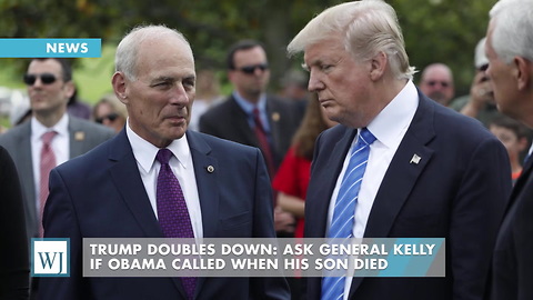 Trump Doubles Down: Ask General Kelly If Obama Called When His Son Died