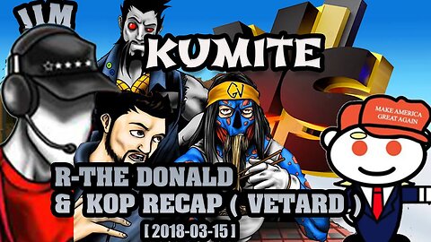 Kumite - Jim Vs Reddit-R The Donald & Kop Recap (Veetard) [ 2018-03-15 ]