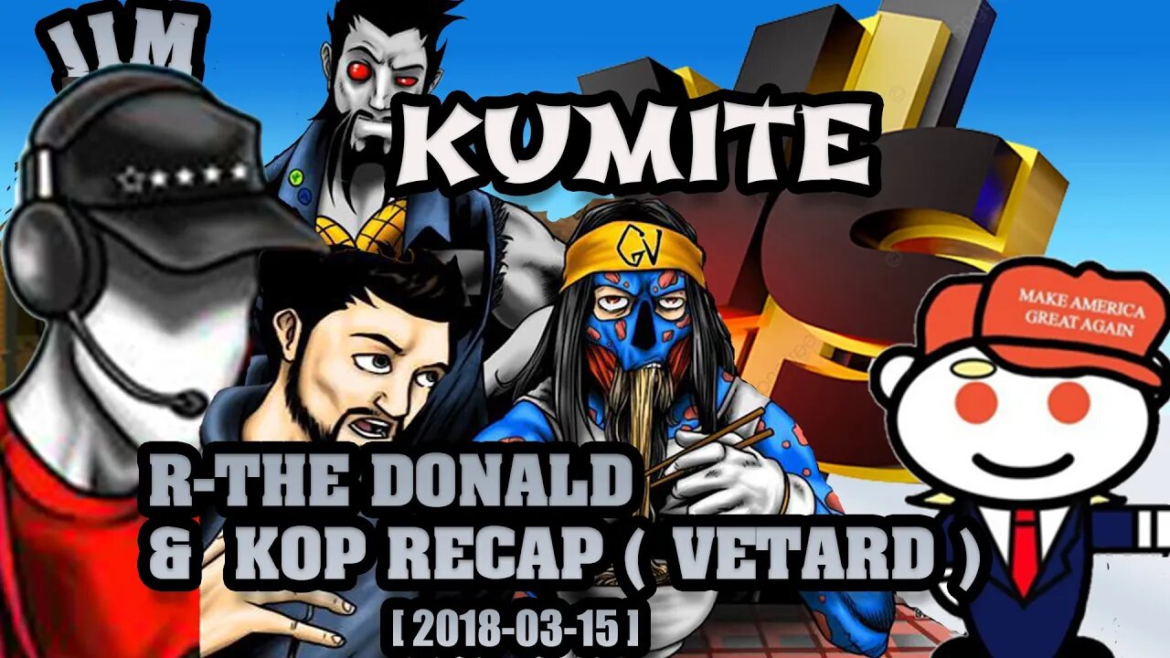 Kumite - Jim Vs Reddit-R The Donald & Kop Recap (Veetard) [ 2018-03-15 ]