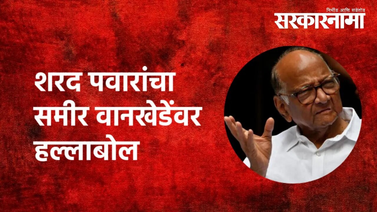 Sharad Pawar | शरद पवारांचा समीर वानखेडेंवर हल्लाबोल | Sameer Wankhede | Maharashtra | Sarkarnama