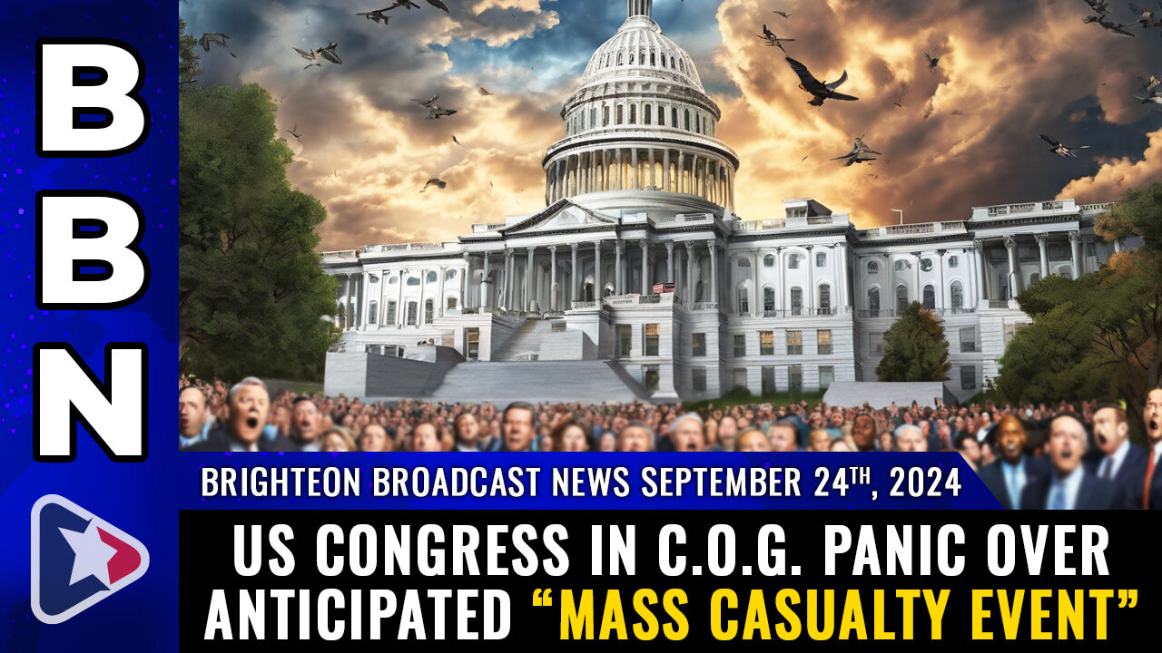 BBN, Sep 24, 2024 – US Congress in C.O.G. PANIC over anticipated “mass casualty event”