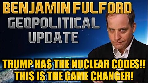 Benjamin Fulford- Trump Has the Nuclear Codes!! This is the Game Changer We've Been Waiting For!