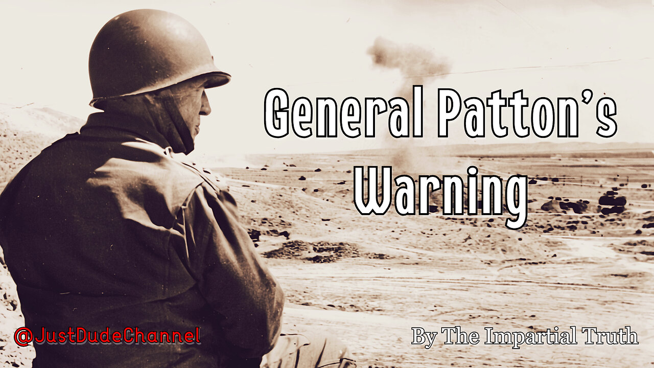 General Patton's Warning | The Impartial Truth