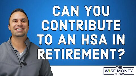 Can You Contribute to an HSA in Retirement?