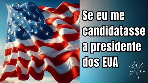 Se eu me candidatasse a presidente dos Estados Unidos