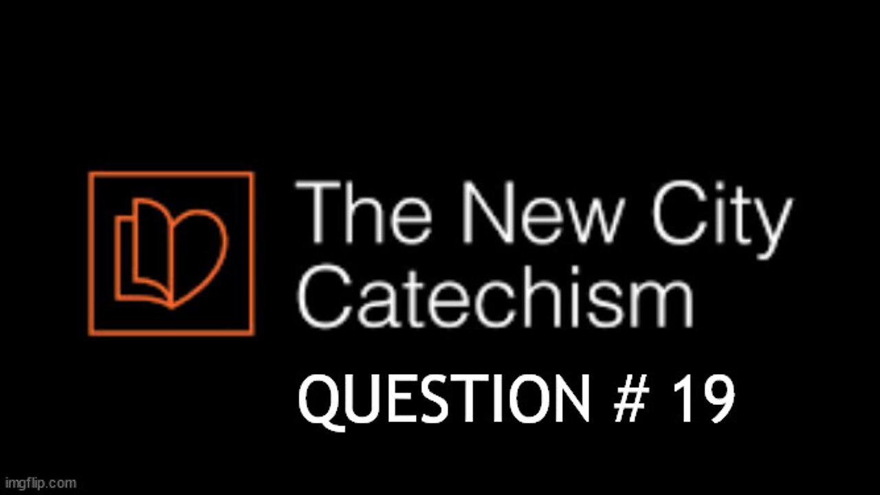 The New City Catechism Question # 19