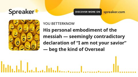 His personal embodiment of the messiah — seemingly contradictory declaration of “I am not your savio