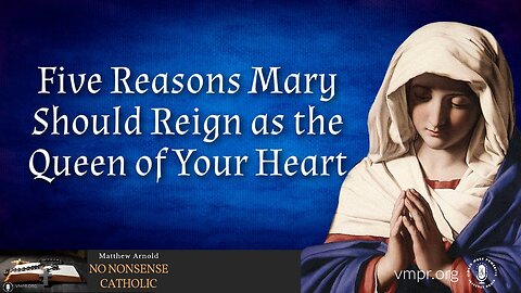 11 Oct 23, No Nonsense Catholic: Five Reasons Mary Should Reign as the Queen of Your Heart