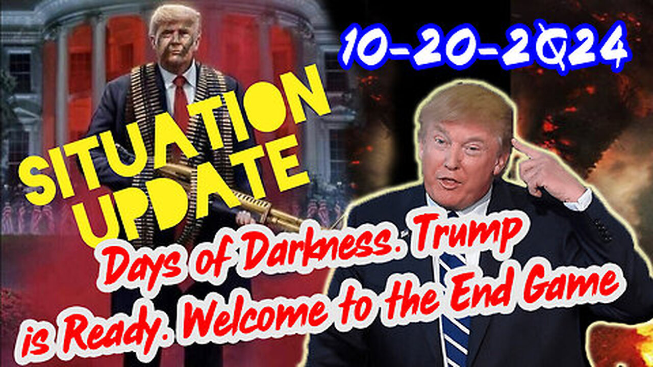 Situation Update 10-20-24 ~ Days of Darkness. Trump is Ready. Welcome to the End Game