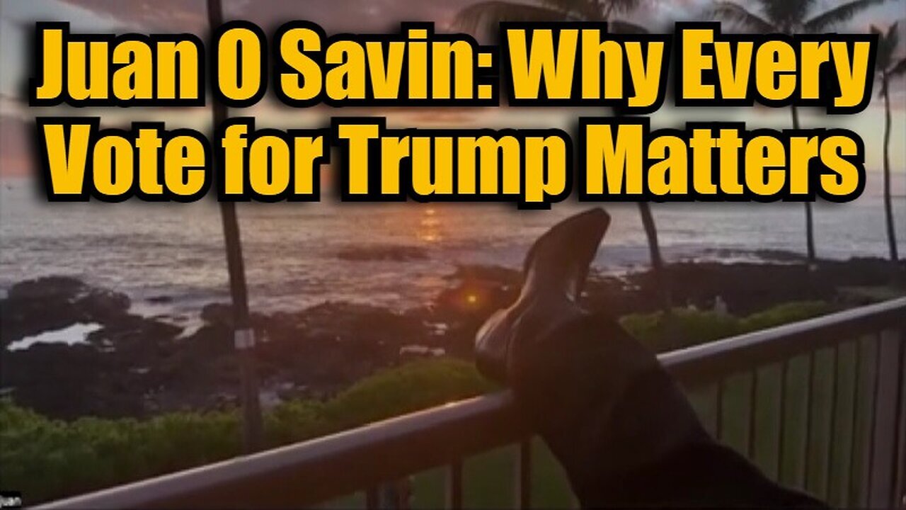 Juan O Savin: Why Every Vote for Trump Matters 10.24.24