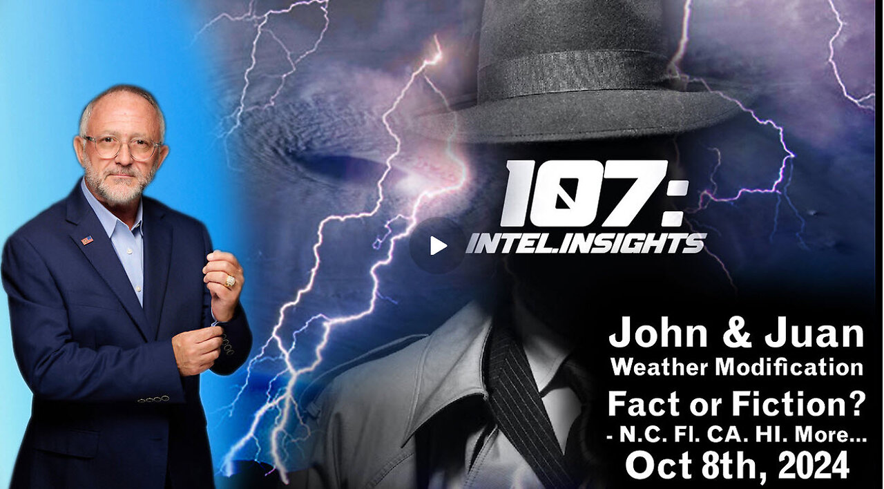 John & Juan O Savin – 107 Intel Insights - Weather Modification Fact or Fiction? | 10/8/24