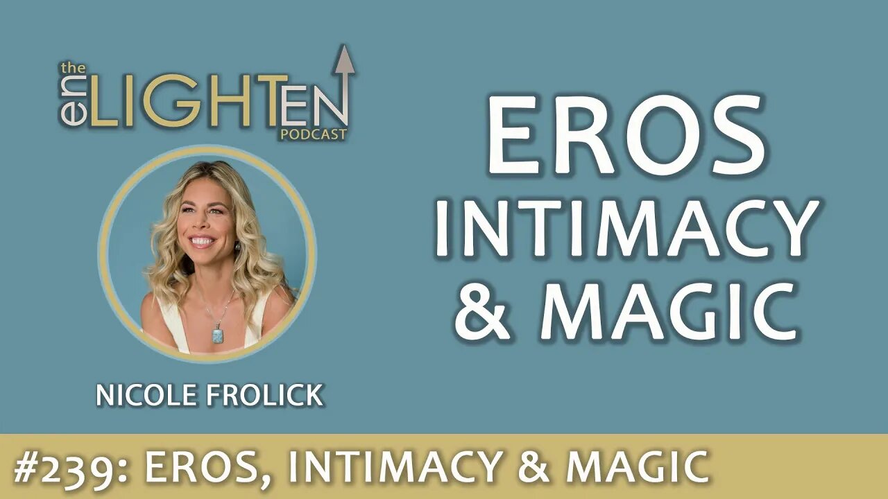 239: Eros, Intimacy & Magic with Nicole Frolick | The Enlighten Up Podcast