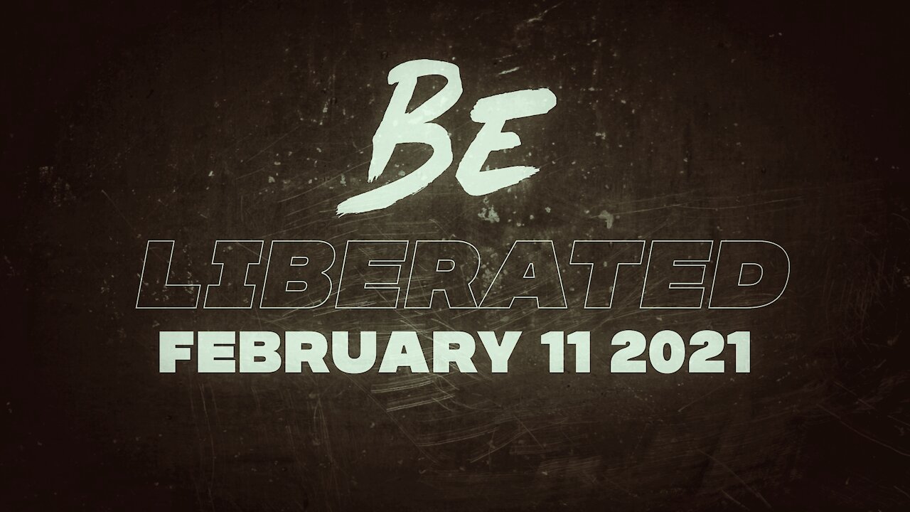 BE LIBERATED | February 11 2021