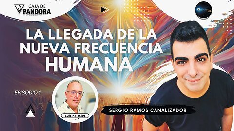 LA LLEGADA DE LA NUEVA FRECUENCIA HUMANA con Sergio Ramos Canalizador