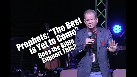 Prophets: "The Best is Yet to Come" Does the Bible Support This?