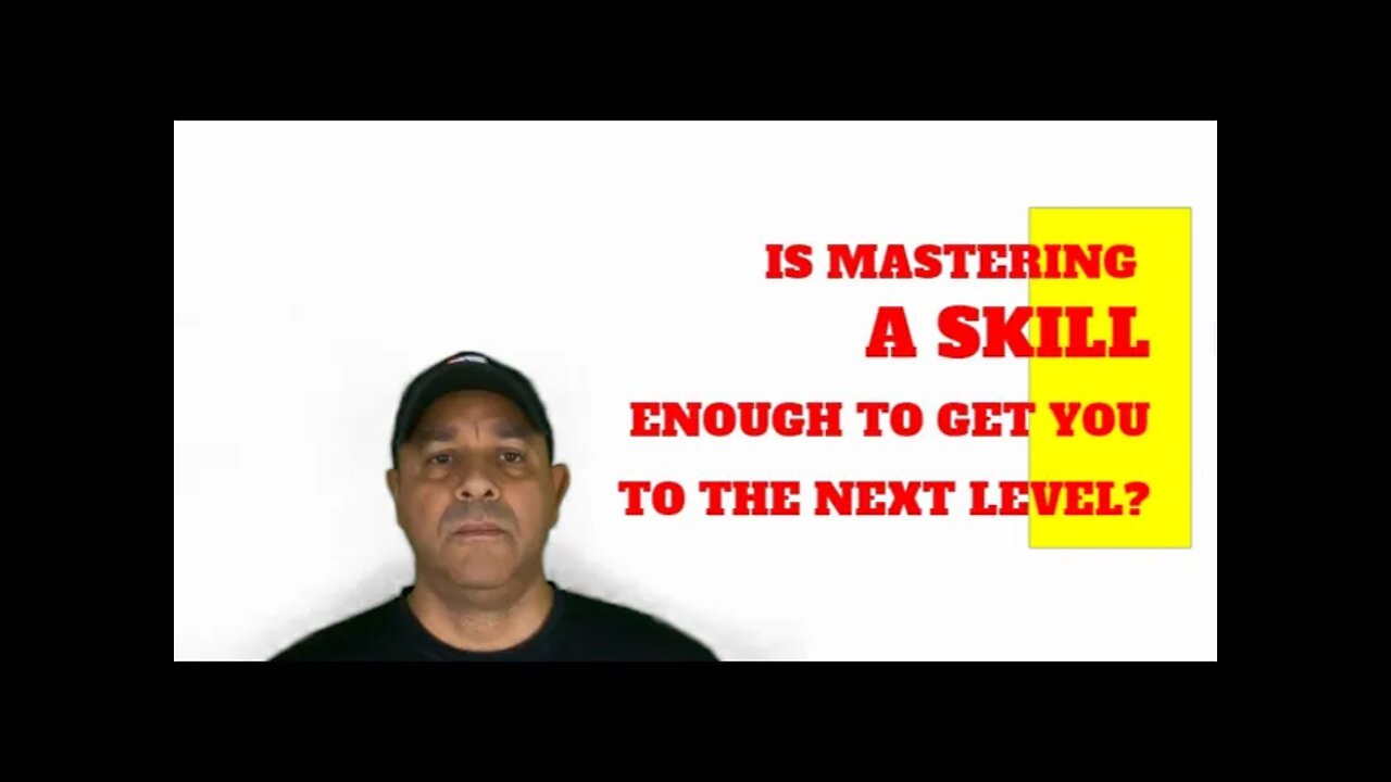 IS MASTERING A SKILL ENOUGH TO GET YOU TO THE NEXT LEVEL?