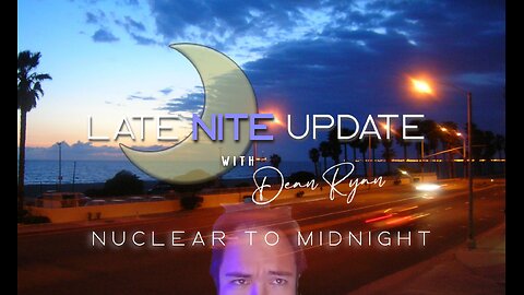 Late Nite🌙 Update with Dean Ryan 'Nuclear to Midnight'