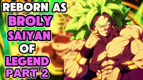 What If I Was Reborn As BROLY | The Saiyan Of Legend | PART 2