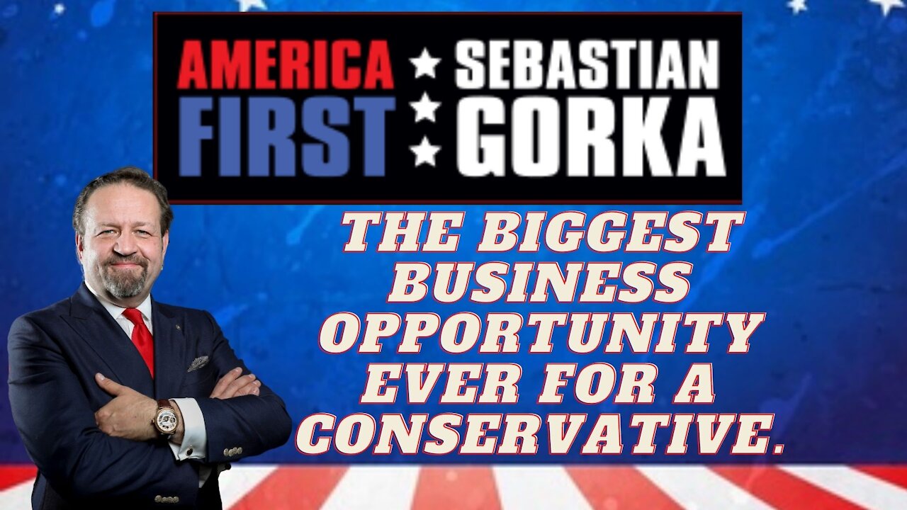 The biggest business opportunity ever for a conservative. Sebastian Gorka on AMERICA First