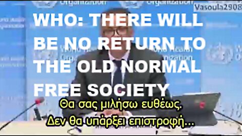 WHO: THERE WILL BE NO RETURN TO THE OLD NORMAL FREE SOCIETY! ΠΟΥ: ΞΕΧΑΣΤΕ ΔΗΜΟΚΡΑΤΙΑ ΚΑΙ ΕΛΕΥΘΕΡΙΑ!