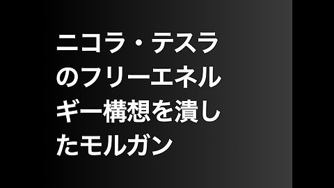 ニコラ・テスラのフリーエネルギー構想を潰したモルガン