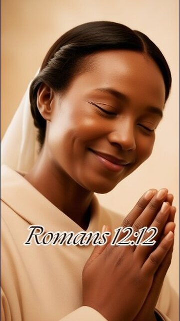 Romans 12:12 - Be joyful in hope, patient in affliction, faithful in prayer.