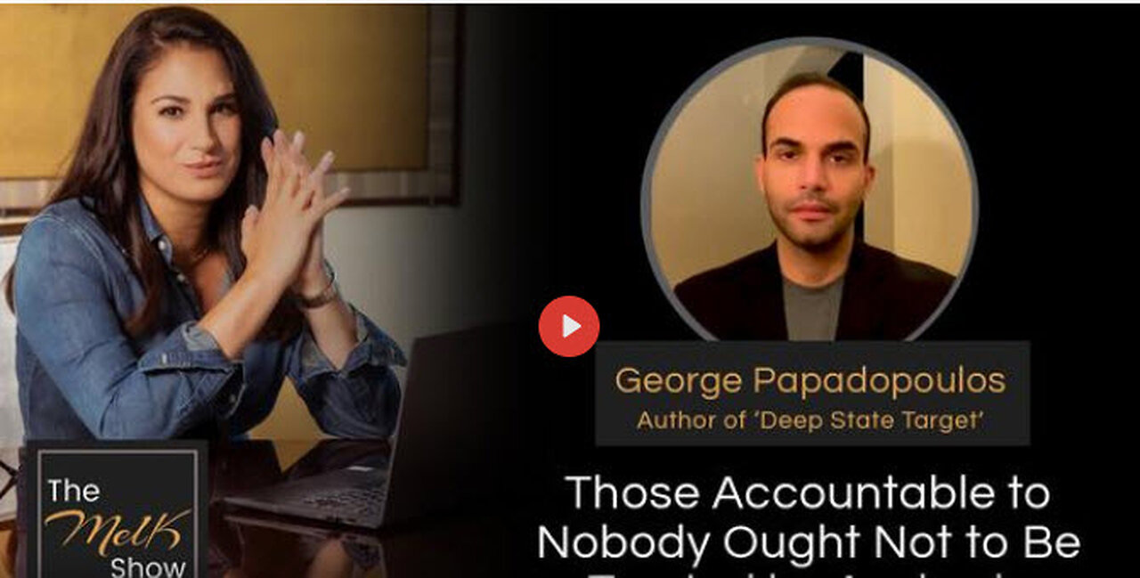 Mel K & George Papadopoulos | Those Accountable to Nobody Ought Not to Be Trusted by Anybody