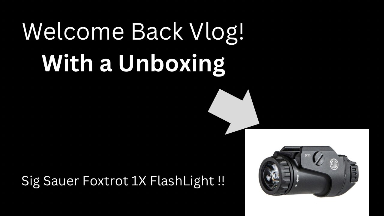 Welcome Back Vlog! With An Unboxing! Sig Sauer Foxtrot 1X Flashlight