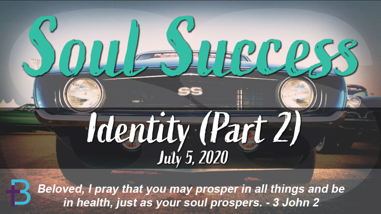 July 5, 2020: Soul Success - Identity [Part 2] (Pastor Steve Cassell)