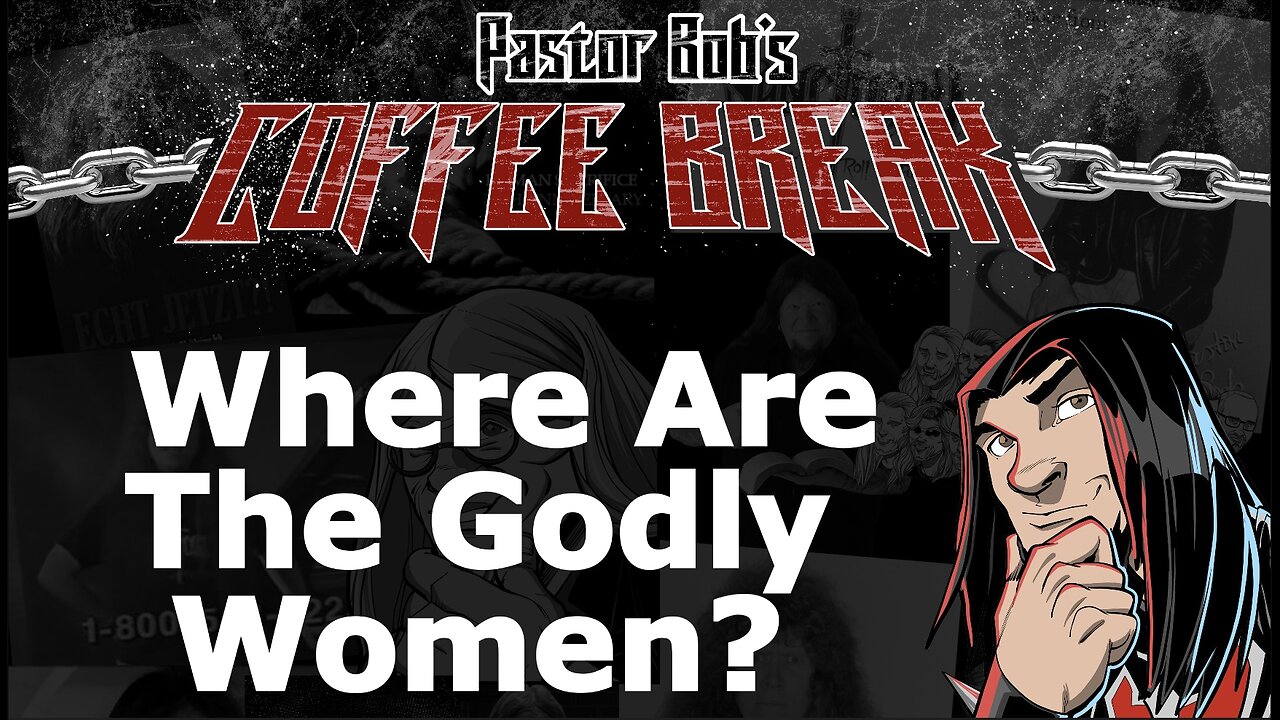 WHERE ARE THE GODLY WOMEN? / Pastor Bob's Coffee Break