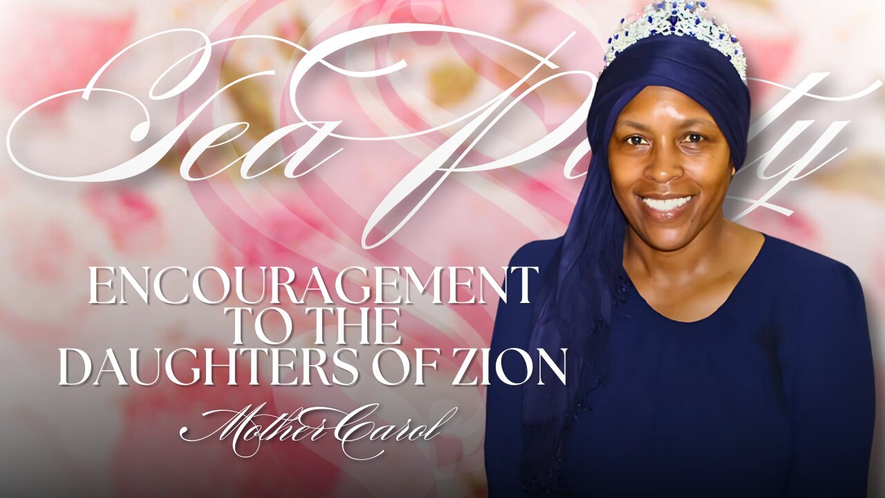 Encouragement to the Daughters of Zion | Mother Carol at the Tea Party